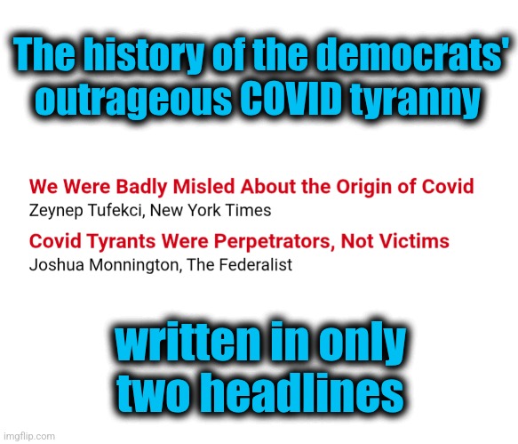 The history of the democrats'
outrageous COVID tyranny; written in only
two headlines | image tagged in memes,covid-19,lab leak,tyranny,democrats,new york times | made w/ Imgflip meme maker