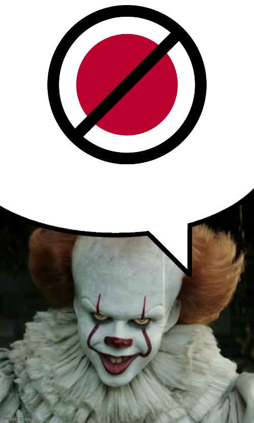 used pennywise for making fun of japanophobia because they are vile clowns | image tagged in pennywise,clown,racism,discrimination,japanese,japan | made w/ Imgflip meme maker