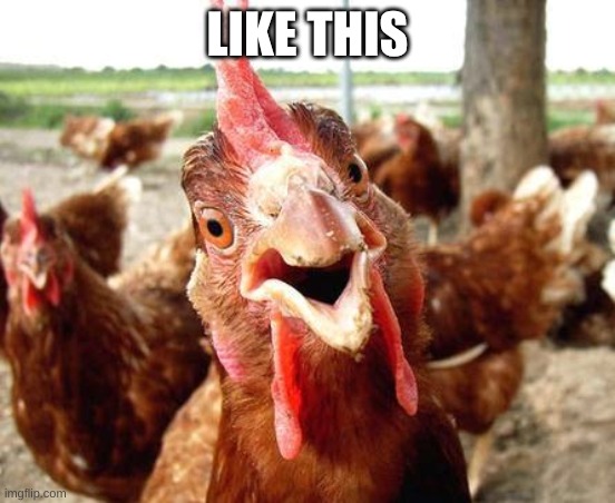 Chicken | LIKE THIS | image tagged in chicken | made w/ Imgflip meme maker