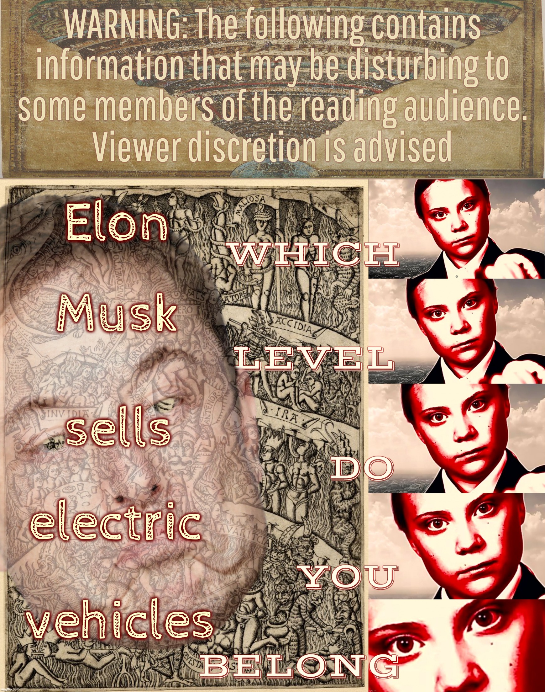 The Trump contingent seems to have forgotten what Elon does for a living and why they used to hate him | WARNING: The following contains
information that may be disturbing to
some members of the reading audience.
Viewer discretion is advised; Elon; Musk; sells; electric; vehicles | image tagged in greta thunberg inferno | made w/ Imgflip meme maker