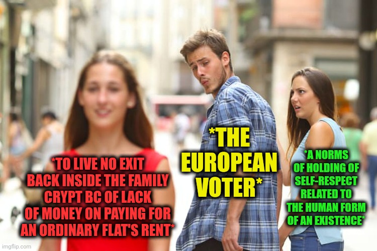 -Hmm, too close for grandma. | *THE EUROPEAN VOTER*; *A NORMS OF HOLDING OF SELF-RESPECT RELATED TO THE HUMAN FORM OF AN EXISTENCE*; *TO LIVE NO EXIT BACK INSIDE THE FAMILY CRYPT BC OF LACK OF MONEY ON PAYING FOR AN ORDINARY FLAT'S RENT* | image tagged in memes,distracted boyfriend,crypt keeper,in terms of money we have no money,scumbag europe,voter fraud | made w/ Imgflip meme maker