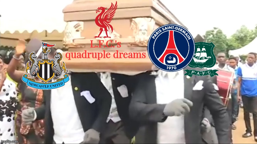 L.F.C. - Newcastle 1:2, Carabao Cup Final | nuffsaid | L.F.C.'s quadruple dreams | image tagged in coffin dance,liverpool,newcastle,psg,plymouth,memes | made w/ Imgflip meme maker