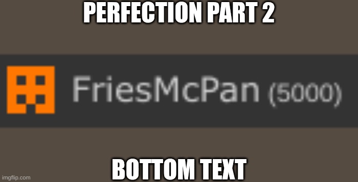 perfection part 2 | PERFECTION PART 2; BOTTOM TEXT | image tagged in perfection,woohoo,halfway to 10k | made w/ Imgflip meme maker