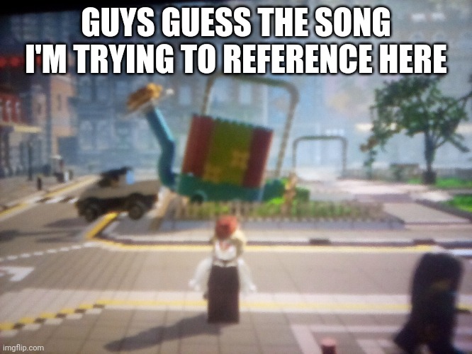 It has something to do with the vehicles in the background | GUYS GUESS THE SONG I'M TRYING TO REFERENCE HERE | made w/ Imgflip meme maker