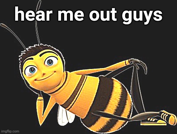 hear me out guys | made w/ Imgflip meme maker