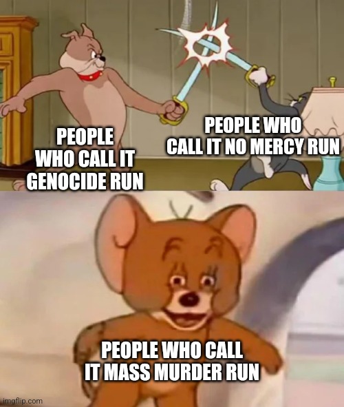 Genocide vs No Mercy vs Mass Murder. Or just murder run-Astro | PEOPLE WHO CALL IT NO MERCY RUN; PEOPLE WHO CALL IT GENOCIDE RUN; PEOPLE WHO CALL IT MASS MURDER RUN | image tagged in tom and spike fighting,genocide,no mercy,undertale | made w/ Imgflip meme maker