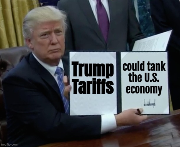 Trump Tariffs Could Tank The U.S. Economy | could tank
the U.S.
economy; Trump
Tariffs | image tagged in memes,trump bill signing,economy,donald trump,news,tariffs | made w/ Imgflip meme maker