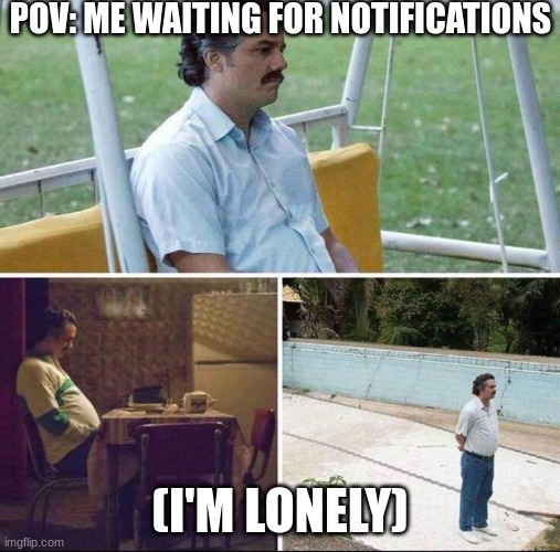 Pablo escobar waiting | POV: ME WAITING FOR NOTIFICATIONS; (I'M LONELY) | image tagged in pablo escobar waiting,sad pablo escobar,pablo escobar,i'm lonely,lonely,notifications | made w/ Imgflip meme maker