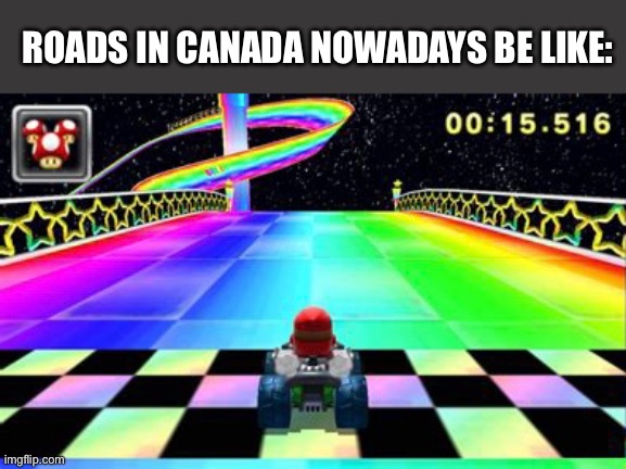 ROADS IN CANADA NOWADAYS BE LIKE: | made w/ Imgflip meme maker