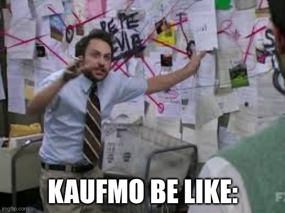 conspiracy theory | KAUFMO BE LIKE: | image tagged in conspiracy theory,kaufmo,digital circus,the amazing digital circus,tadc,theory | made w/ Imgflip meme maker