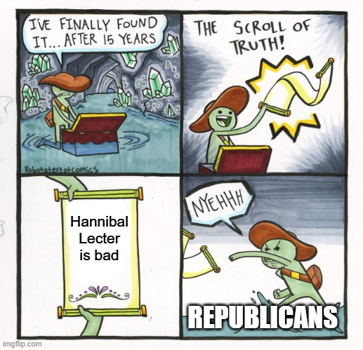 Trump said that, but Republicans have a hard time believing this and they love putting words in peoples mouth | Hannibal Lecter is bad; REPUBLICANS | image tagged in memes,the scroll of truth,pathetic don | made w/ Imgflip meme maker