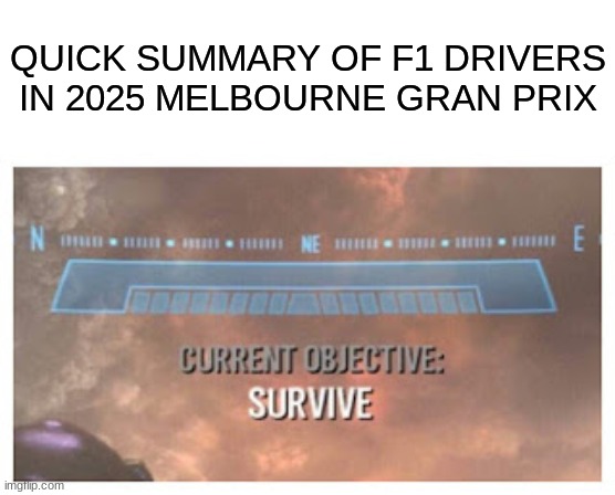 the rain made everyone panik | QUICK SUMMARY OF F1 DRIVERS IN 2025 MELBOURNE GRAN PRIX | image tagged in current objective survive,formula 1,racing,open-wheel racing,relatable | made w/ Imgflip meme maker