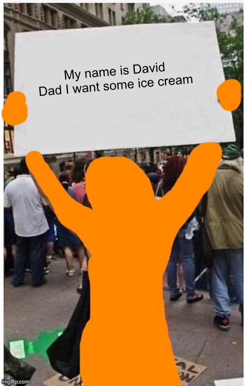 My name is David
Dad I want some ice cream | made w/ Imgflip meme maker