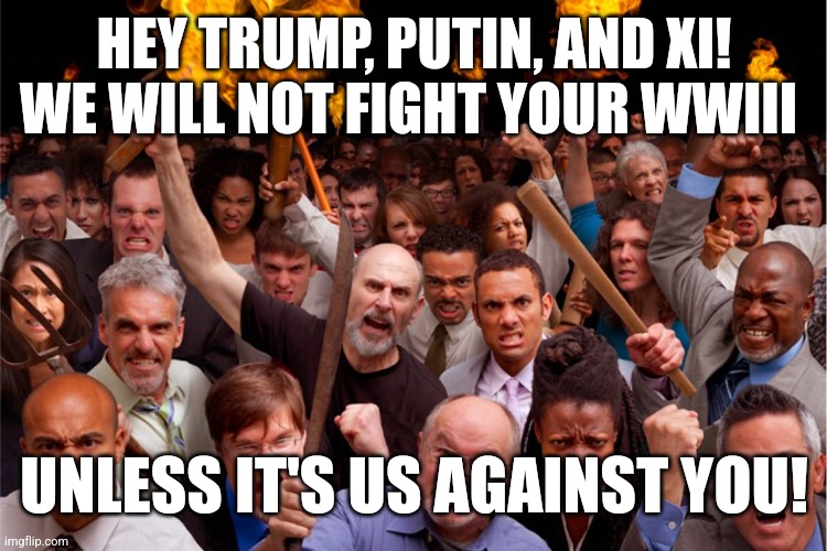 Might governments eventually use nukes on their own territories? | HEY TRUMP, PUTIN, AND XI!
WE WILL NOT FIGHT YOUR WWIII; UNLESS IT'S US AGAINST YOU! | image tagged in universal revolution,wwiii,sic semper tyrannis | made w/ Imgflip meme maker