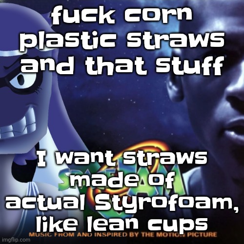 Skatez Jam | fu‍ck corn plastic straws and that stuff; I want straws made of actual Styrofoam, like lean cups | image tagged in skatez jam | made w/ Imgflip meme maker