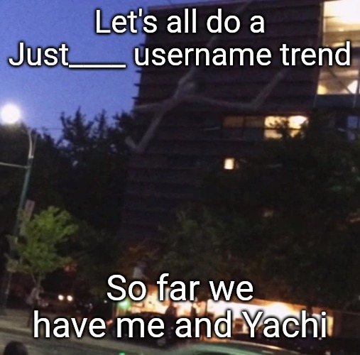 GET THE FUCK DOWN FROM THERE | Let's all do a Just____ username trend; So far we have me and Yachi | image tagged in get the fuck down from there | made w/ Imgflip meme maker