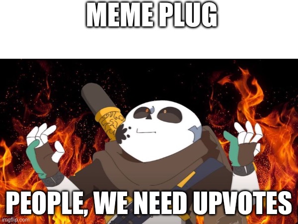 MEME PLUG; PEOPLE, WE NEED UPVOTES | made w/ Imgflip meme maker