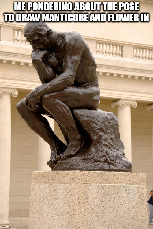 Post in the Mildly Small Memer Group.mp3 | ME PONDERING ABOUT THE POSE TO DRAW MANTICORE AND FLOWER IN | image tagged in the thinker | made w/ Imgflip meme maker