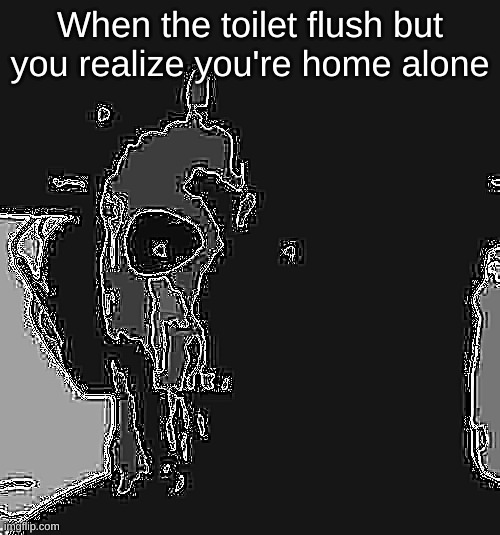 ghost stare uncanny phase 3 | When the toilet flush but you realize you're home alone | image tagged in ghost stare uncanny phase 3 | made w/ Imgflip meme maker