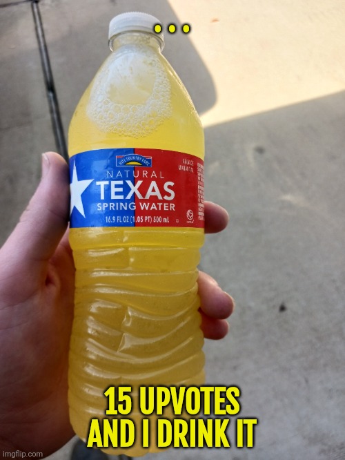 . . . 15 UPVOTES AND I DRINK IT | made w/ Imgflip meme maker