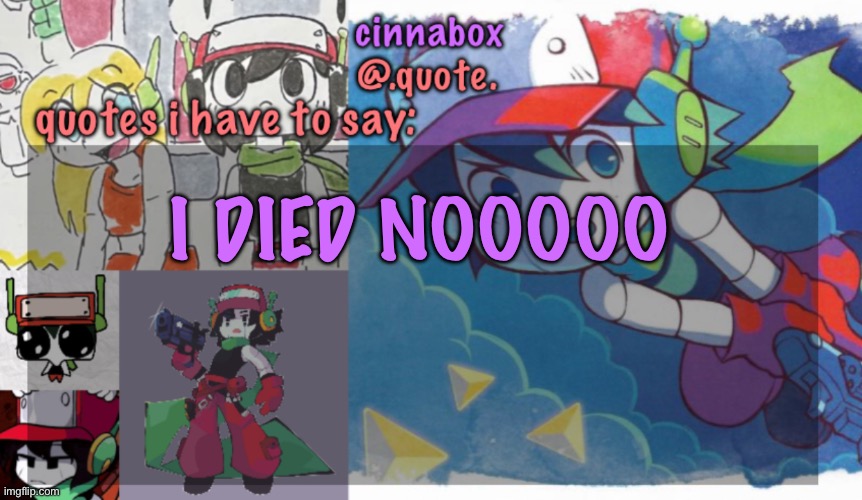 cinnabox’s quote temp | I DIED NOOOOO | image tagged in cinnabox s quote temp | made w/ Imgflip meme maker