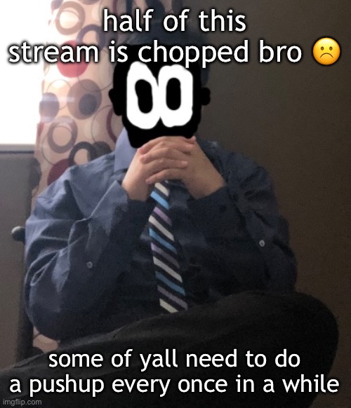 pike pushups destroy me | half of this stream is chopped bro ☹️; some of yall need to do a pushup every once in a while | image tagged in delted but he's badass | made w/ Imgflip meme maker