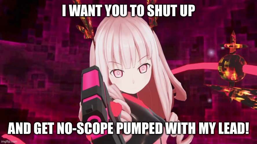 Rotten Dollhart gun | I WANT YOU TO SHUT UP; AND GET NO-SCOPE PUMPED WITH MY LEAD! | image tagged in rotten dollhart gun | made w/ Imgflip meme maker
