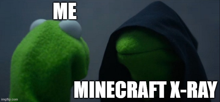 minecrap | ME; MINECRAFT X-RAY | image tagged in memes,evil kermit | made w/ Imgflip meme maker