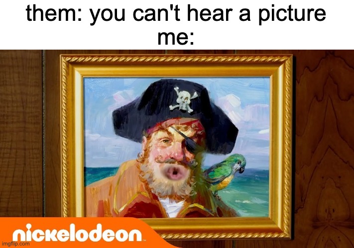 OOOOOOOHHHHH | them: you can't hear a picture
me: | image tagged in spongebob,relatable,you can't hear pictures,memes | made w/ Imgflip meme maker