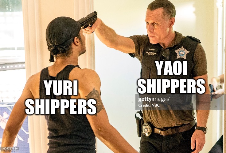 Shipping war lol | YAOI SHIPPERS; YURI SHIPPERS | image tagged in hank voight pointing gun at someone,shipping,yuri,yaoi,chicago pd,hank voight | made w/ Imgflip meme maker