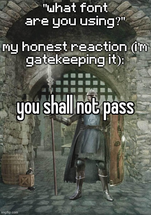gatekeeper | "what font are you using?"
 
my honest reaction (i'm gatekeeping it): | image tagged in gatekeeper | made w/ Imgflip meme maker