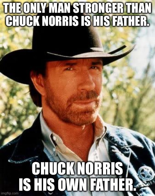 Chuck Norris Meme | THE ONLY MAN STRONGER THAN CHUCK NORRIS IS HIS FATHER. CHUCK NORRIS IS HIS OWN FATHER. | image tagged in memes,chuck norris | made w/ Imgflip meme maker