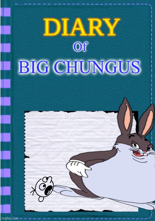 Diary of a Wimpy Kid Blank cover | Of; BIG CHUNGUS | image tagged in diary of a wimpy kid blank cover | made w/ Imgflip meme maker