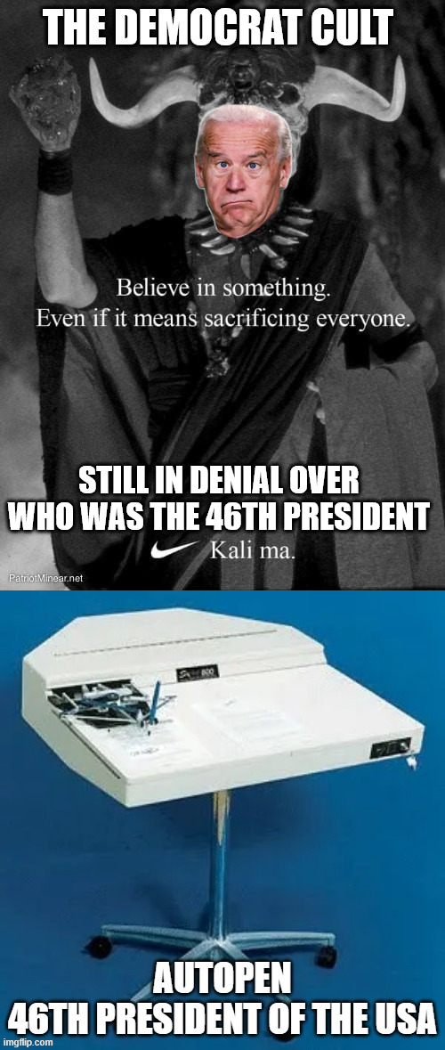 dems now ready to blame autopen for their failed Presidency | THE DEMOCRAT CULT; STILL IN DENIAL OVER WHO WAS THE 46TH PRESIDENT | image tagged in autopen,scandal,grows,dem cult learns biden was never in charge | made w/ Imgflip meme maker