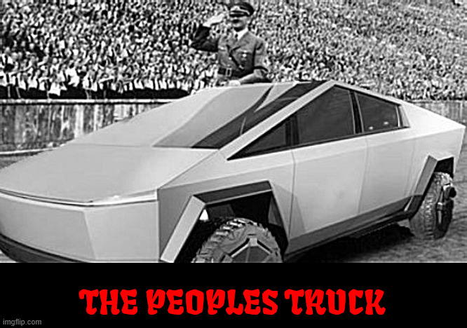 The Peoples Truck | THE PEOPLES TRUCK | image tagged in the peoples truck,tesliar,cyber junk,fire trap,hitlermobile,maga motors | made w/ Imgflip meme maker