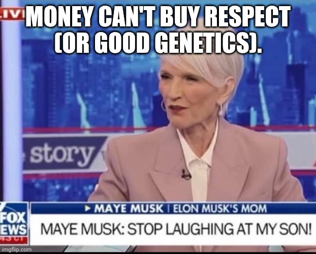 Elon's mommy is coming to the playground to save him | MONEY CAN'T BUY RESPECT
(OR GOOD GENETICS). | image tagged in momma elon musk,elon musk,maga,bullying,tesla | made w/ Imgflip meme maker