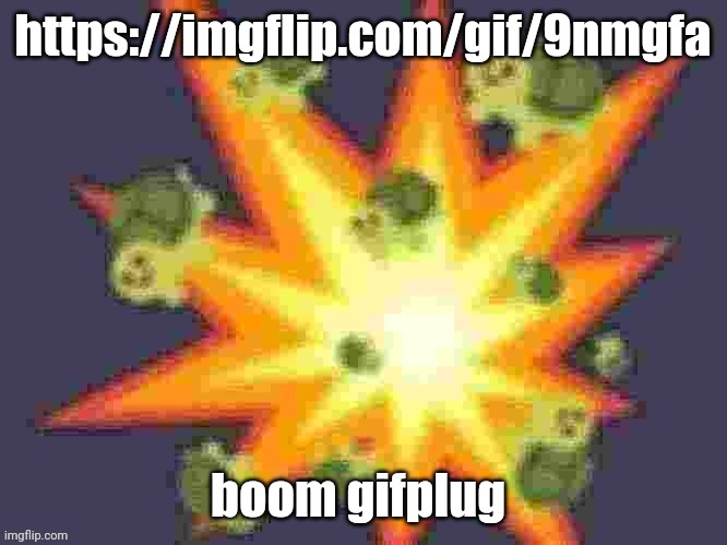 https://imgflip.com/gif/9nmgfa | https://imgflip.com/gif/9nmgfa; boom gifplug | image tagged in low quality turtle explosion | made w/ Imgflip meme maker