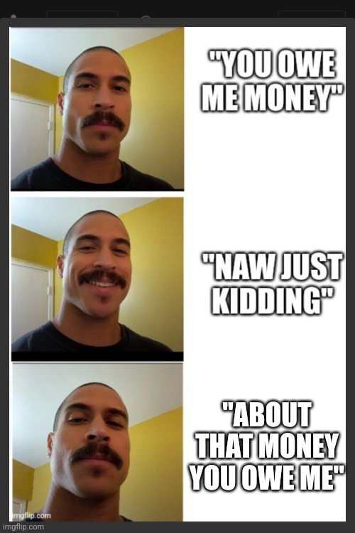 "ABOUT THAT MONEY YOU OWE ME" | made w/ Imgflip meme maker