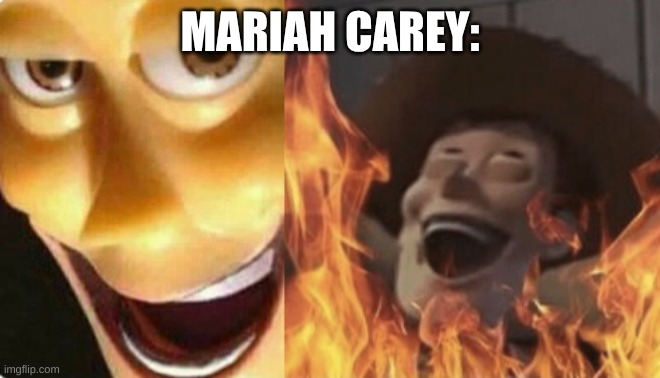 Satanic woody (no spacing) | MARIAH CAREY: | image tagged in satanic woody no spacing | made w/ Imgflip meme maker