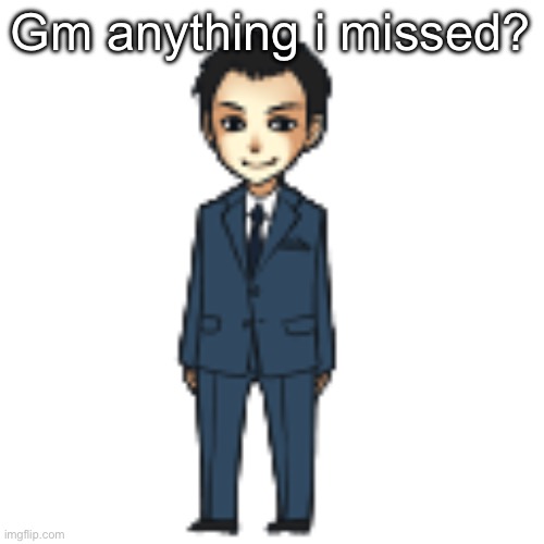 Moriarty but a shimeji | Gm anything i missed? | image tagged in moriarty but a shimeji | made w/ Imgflip meme maker