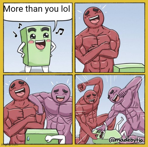 Guy getting beat up | More than you lol | image tagged in guy getting beat up | made w/ Imgflip meme maker