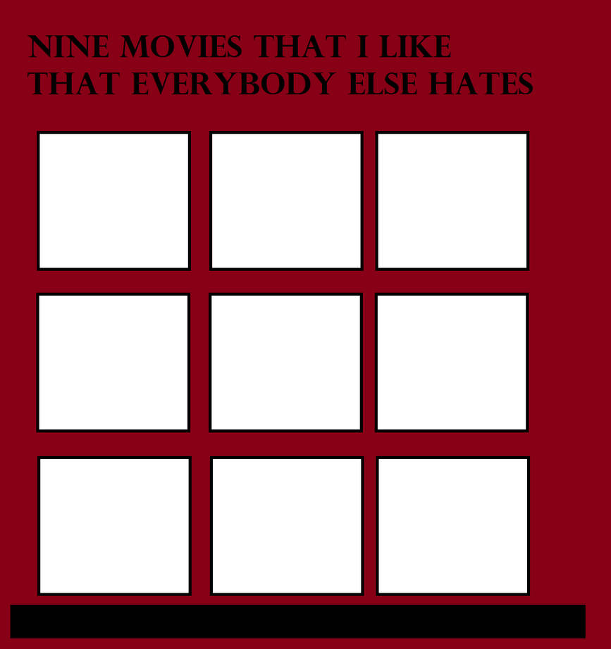Nine movies that i like that everybody else hates Blank Meme Template
