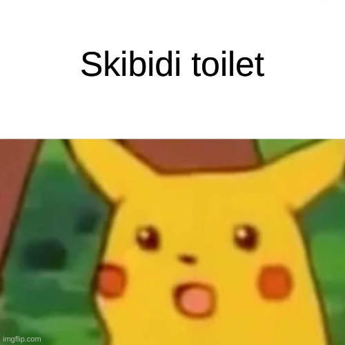 Surprised Pikachu Meme | Skibidi toilet | image tagged in memes,surprised pikachu | made w/ Imgflip meme maker