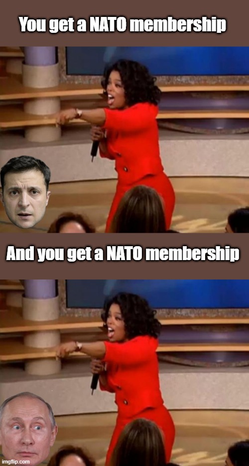 PROBLEM SOLVED ,thanks Oprah.. | You get a NATO membership; And you get a NATO membership | image tagged in oprah - you get a car | made w/ Imgflip meme maker