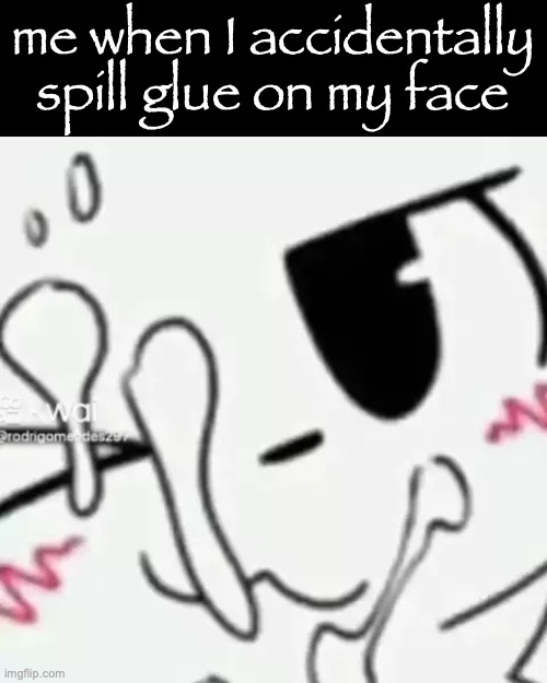 softcore boykisser | me when I accidentally spill glue on my face | image tagged in softcore boykisser | made w/ Imgflip meme maker