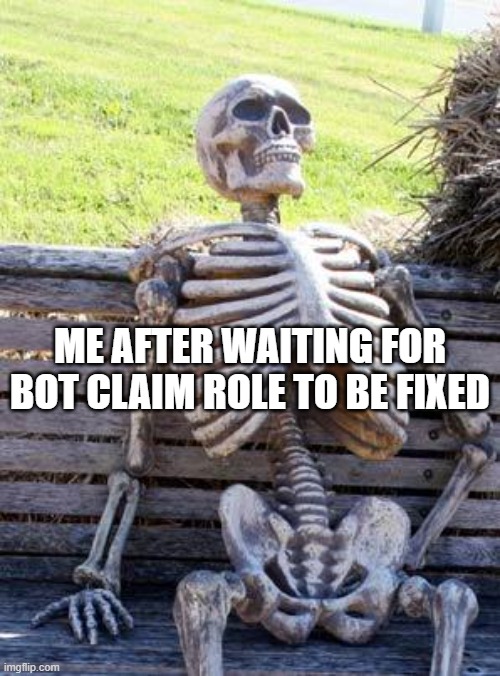 Waiting Skeleton | ME AFTER WAITING FOR BOT CLAIM ROLE TO BE FIXED | image tagged in memes,waiting skeleton | made w/ Imgflip meme maker