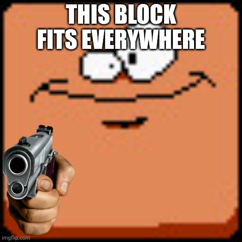 This block fits everywhere | THIS BLOCK FITS EVERYWHERE | image tagged in holy september block | made w/ Imgflip meme maker
