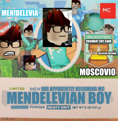 Remade MC (Moscovio) soap because why the hell not? | MEN!DELEVIA; CRIBMART GIFT CARD; ICE SPICE POPCORN; MOSCOVIO; ARE APPARENTLY BECOMING MC; MENDELEVIAN BOY; CARBONIAN | image tagged in minecraft soap,mc,moscovio may,minecraft,memes,parody | made w/ Imgflip meme maker