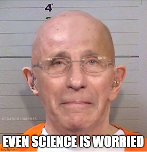 EVEN SCIENCE IS WORRIED | made w/ Imgflip meme maker