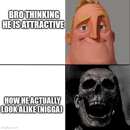 Expectations Vs Reality ? | BRO THINKING HE IS ATTRACTIVE; HOW HE ACTUALLY LOOK ALIKE (NIGGA) | image tagged in mr incredible happy/horror | made w/ Imgflip meme maker